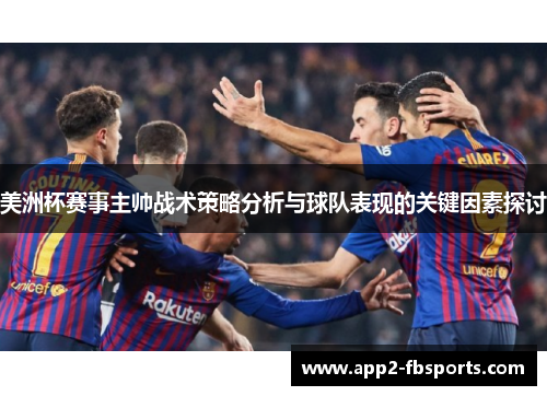 美洲杯赛事主帅战术策略分析与球队表现的关键因素探讨
