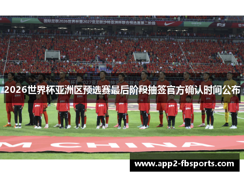 2026世界杯亚洲区预选赛最后阶段抽签官方确认时间公布